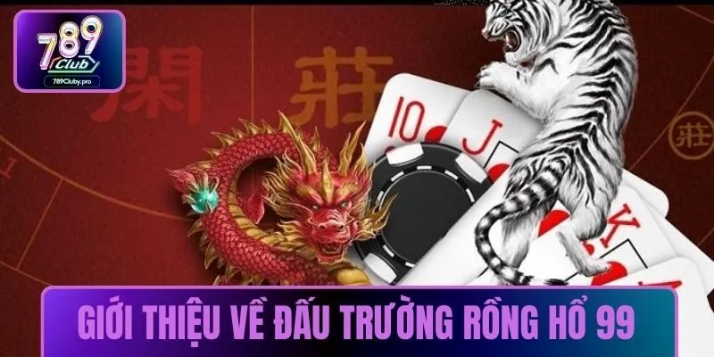 Giới thiệu về đấu trường rồng hổ 99