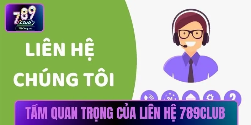 Liên hệ 789CLUB có tầm quan trọng đặc biệt