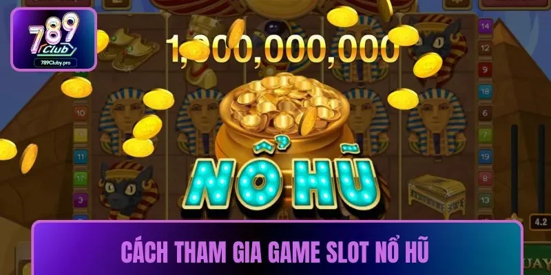 Cách tham gia game slot nổ hũ