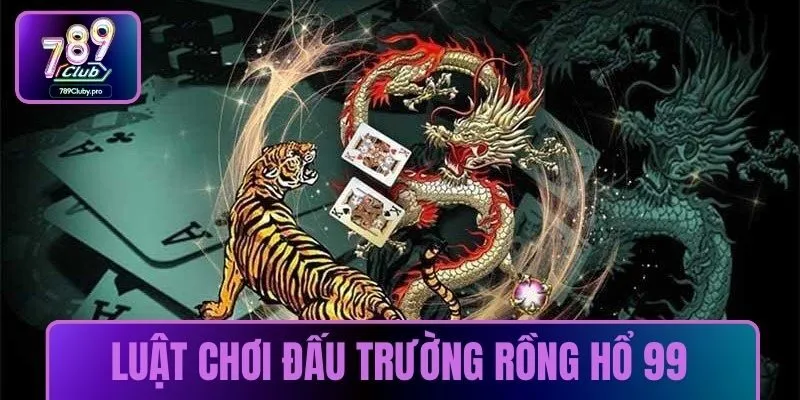 Luật chơi đấu trường rồng hổ 99