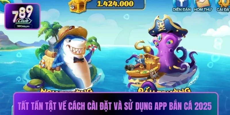 Tất tần tật về cách cài đặt và sử dụng app bắn cá 2025