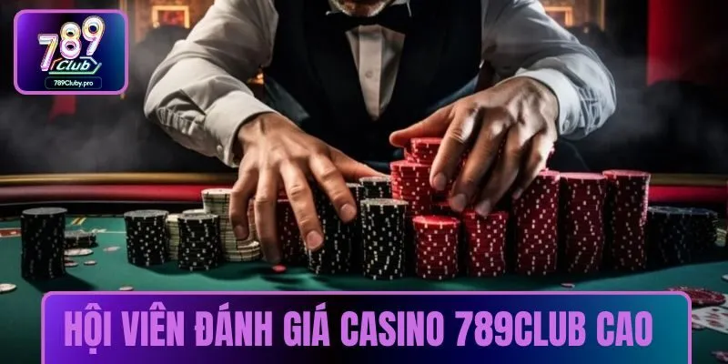 Khách hàng đánh giá casino 789CLUB siêu cao