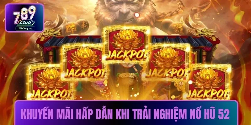Khuyến mãi hấp dẫn khi trải nghiệm nổ hũ 52