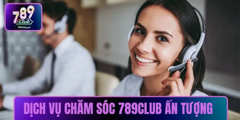 Dịch vụ chăm sóc của 789CLUB rất ấn tượng
