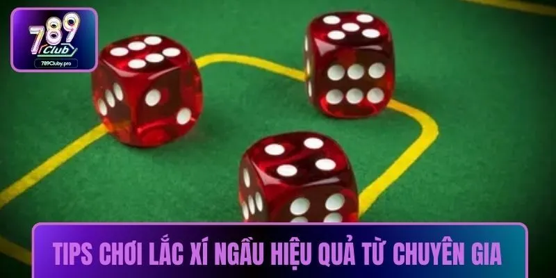 Tips chơi lắc xí ngầu hiệu quả từ chuyên gia