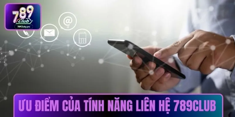 Ưu điểm của tính năng Liên hệ 789CLUB